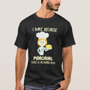 Ich backe, weil es lustig ist, Leute zu schlagen T-Shirt