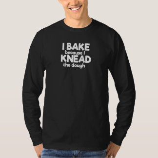 Ich backe, weil ich den Teig geknetet habe T-Shirt