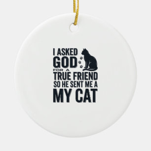 Ich bat Gott um einen wahren Freund Mein Katze Vin Keramik Ornament