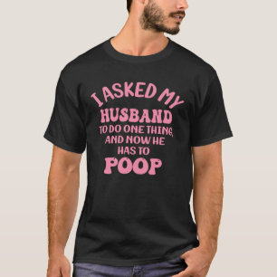 Ich bat meinen Mann, eine Sache zu tun, und jetzt T-Shirt