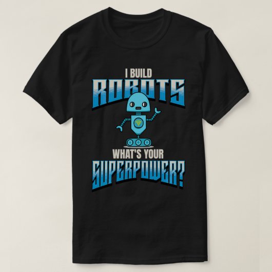 Ich baue Roboter, was Ihre Superpower Robotik mach T-Shirt (Design vorne)