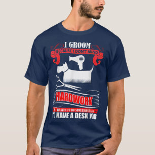 Ich baue, weil ich mir Hardwork Dog Groomer P T-Shirt