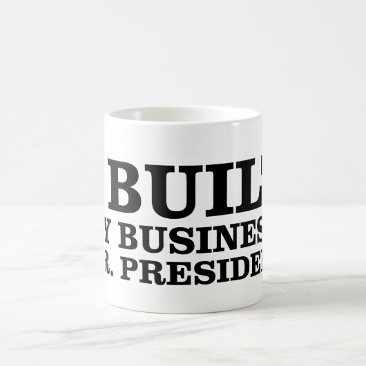 Ich baute mein Geschäft, Herr Präsident auf Kaffeetasse (Mittel)