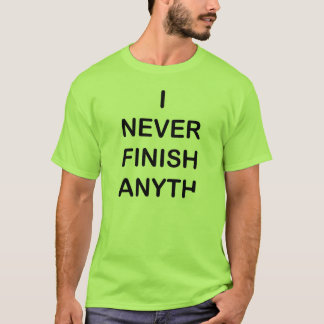 Ich beende nie Anyhting T - Shirt