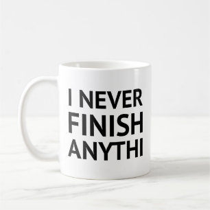 Ich beende nie irgendetwas Kaffeetasse