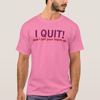ICH BEENDIGTE! , Haha got ich Ihre Hoffnungen T-Shirt