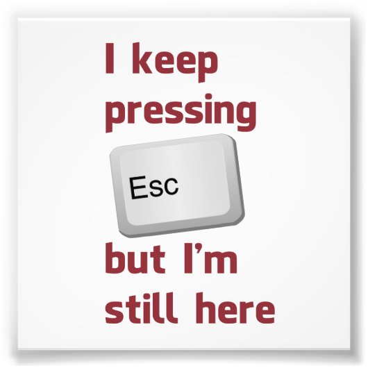 Ich Behielt die Escape-Taste zu drücken, aber ich  Fotodruck (Vorne)