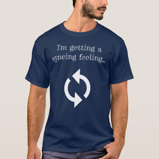 Ich bekomme ein Syncing-Gefühl T-Shirt (Vorderseite)