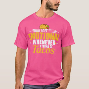 Ich bekomme emotional, wann immer ich an Tacos den T-Shirt