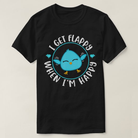 Ich bekomme Flappy, wenn ich glücklich bin  T-Shirt (Design vorne)