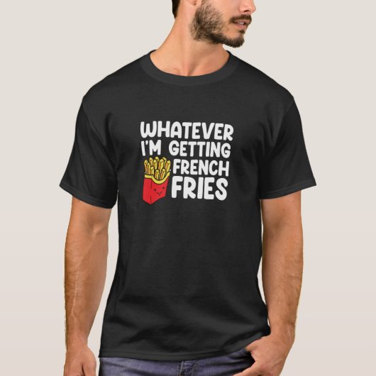 Ich bekomme Französisch Fries Fast Food Französisc T-Shirt (Vorderseite)