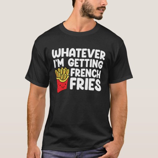Ich bekomme Französisch Fries Fast Food Französisc T-Shirt (Vorderseite)