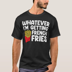 Ich bekomme Französisch Fries Fast Food Französisc T-Shirt