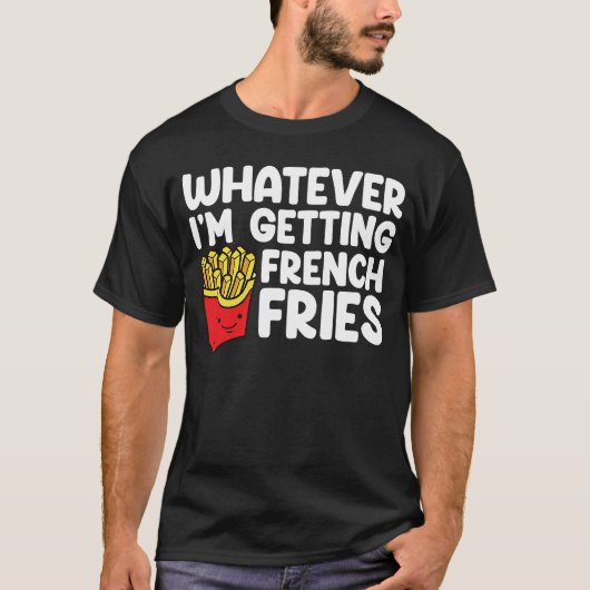 Ich bekomme Französisch Fries Fast Food Französisc T-Shirt (Vorderseite)