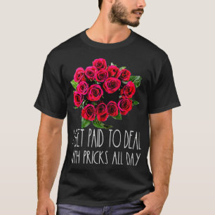 Ich bekomme Geld, um mich mit Pricks Florist Blume T-Shirt