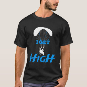 Ich bekomme High Paramotor Skydiver T-Shirt