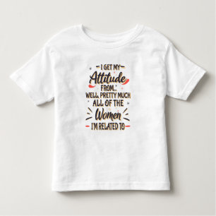 Ich bekomme meine Einstellung von all den Frauen, Kleinkind T-shirt