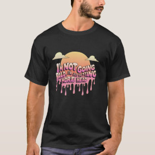 Ich bekomme nicht eine Glatze, ich bekomme einfach T-Shirt