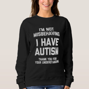 Ich benehme mich nicht falsch, ich habe Autismus A Sweatshirt