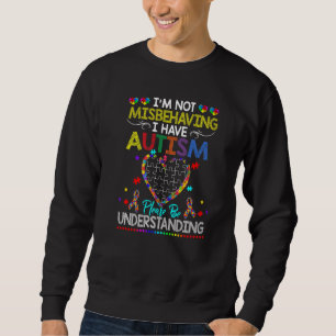 Ich benehmen mich nicht falsch, ich habe Autismus Sweatshirt