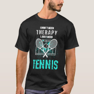 Ich benötige gerade Tennis, das ich nicht Therapi T-Shirt