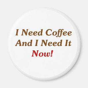 Ich benötige Kaffee und ich benötige ihn jetzt! Magnet