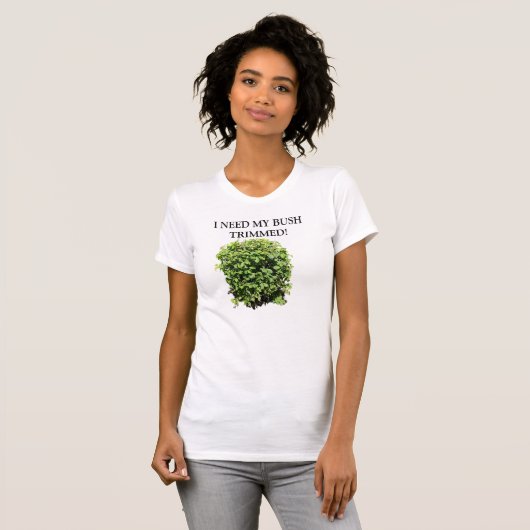 ICH BENÖTIGE MEIN BUSH GETRIMMTES T-SHIRT (Vorne ganz)