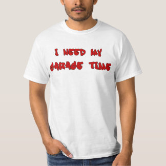 Ich benötige meine Garagenzeit T-Shirt