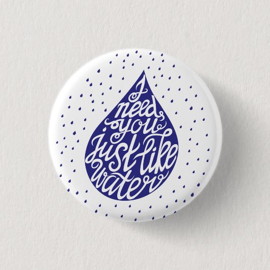 Ich benötige Sie gerade wie Wasser Button (Vorderseite)