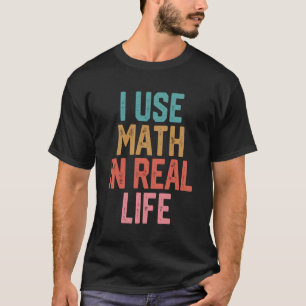 Ich benutze Mathematik im wirklichen Leben T-Shirt