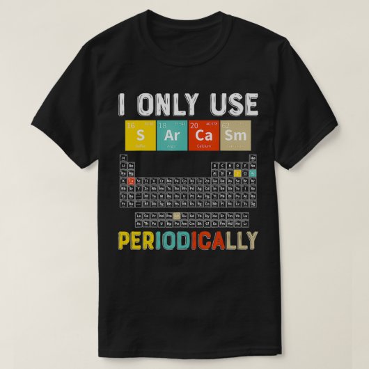 Ich benutze nur Sarcasm Periodisch lustige Science T-Shirt (Design vorne)