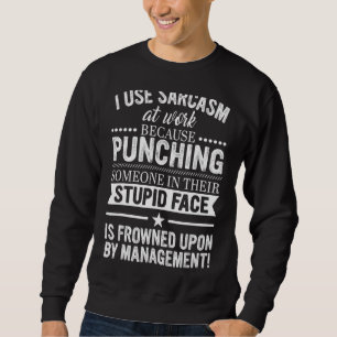 Ich benutze Sarcasm bei der Arbeit, weil ich Zitat Sweatshirt