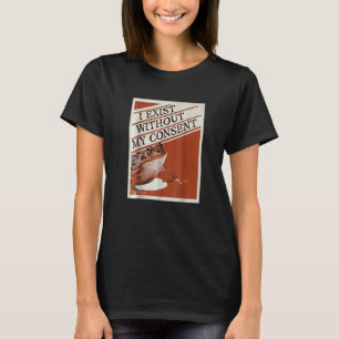 Ich bestehe ohne meine Zustimmung T-Shirt