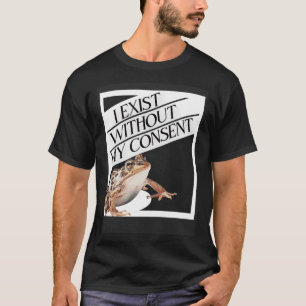 Ich bestehe ohne meine Zustimmung zu existierendem T-Shirt