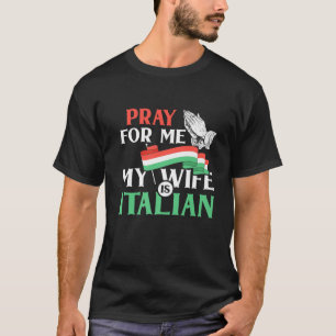 Ich bete für mich, meine Ehefrau ist Italienisch  T-Shirt