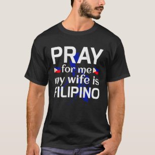 Ich bete für mich, meine Ehefrau ist Philippino T-Shirt