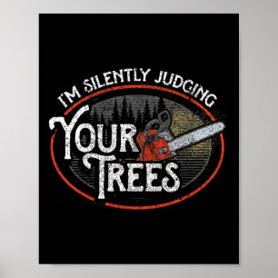 Ich beurteile Ihre Bäume stillschweigend Arborist Poster