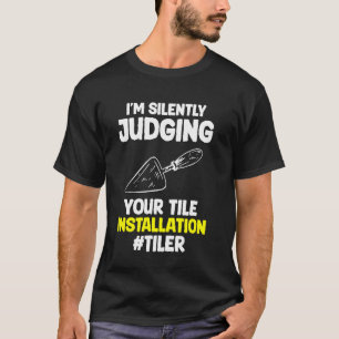 Ich beurteile Ihre Flieseninstallation schweigend T-Shirt