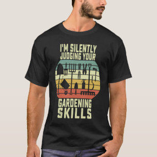 Ich beurteile Ihre Gartenbau-Fähigkeiten stillschw T-Shirt