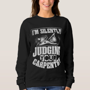 Ich beurteile Ihre Tischlerarbeiten stillschweigen Sweatshirt