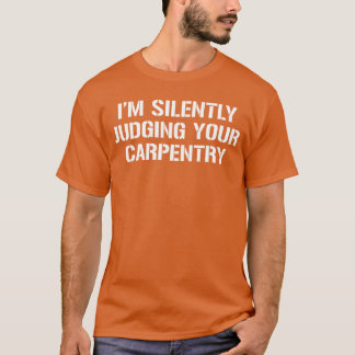 Ich beurteile Ihre Zimmerei stillschweigend Lustig T-Shirt