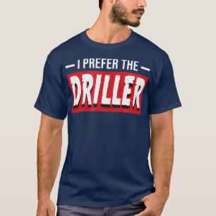 Ich bevorzuge den Bohrer Funny Oil Well Drill Rig T-Shirt