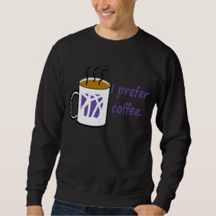Ich bevorzuge Kaffee-Shirt Sweatshirt