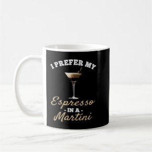 Ich bevorzuge meinen Espresso in einem Martini - E Kaffeetasse