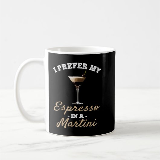 Ich bevorzuge meinen Espresso in einem Martini - E Kaffeetasse (Links)