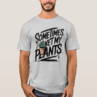 Ich bewässere meine Pflanzen Lustiger Gartenbau-Wo T-Shirt
