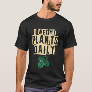 Ich bewässere meine Pflanzen täglich Gärtner Pflan T-Shirt