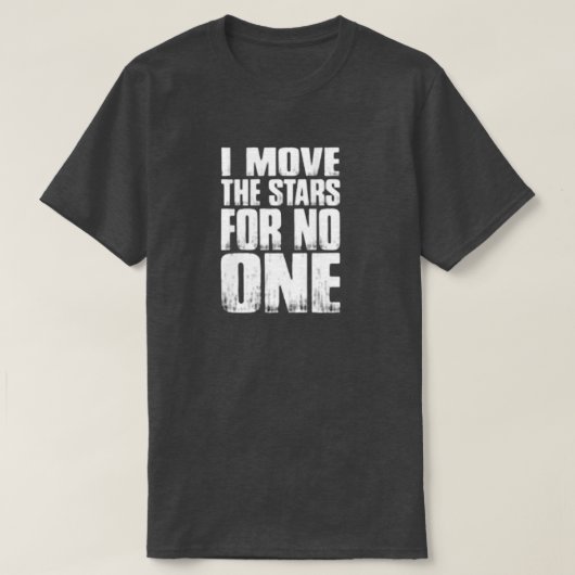 ICH BEWEGE DIE STERNE FÜR NIEMAND T-Shirt (Design vorne)