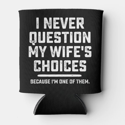 Ich bezweifle nie die Entscheidungen meiner Ehefra Dosenkühler (Vorderseite)