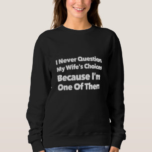 Ich bezweifle nie die Entscheidungen meiner Ehefra Sweatshirt